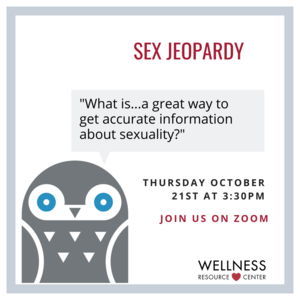 Owl with speech bubble saying "what is...a great way to get accurate information about sexuality?" Other text reads Sex Jeopardy Thursday Otctober 21st at 3:30pm Join us on Zoom