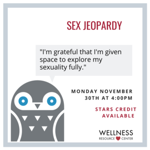 Owl with speech bubble that says "I am grateful to be given space to explore my sexuality fully." Other text reads "Sex Jeopardy, Monday, November 30th at 4:00pm STARS Credits Available."