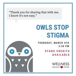 Owl with speech bubble that says "Thank you for sharing that with me. I know its not easy." Other text reads "Owl Stop Stigma Thursday March 4th 3:30-4:15pm STARS Credits Available."