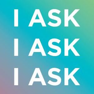 Blue, teal, and pink graphic reads "I Ask I Ask I Ask"