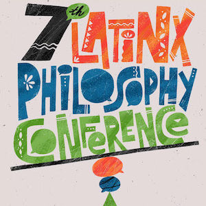 image of 7th Latinx Philosophy Conference written in an artsy font in orange, blue and green