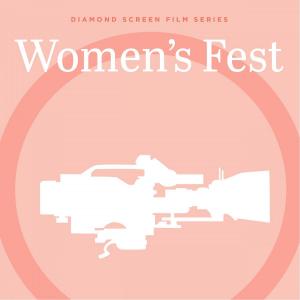 Diamond Screen Film Series: Women's Fest